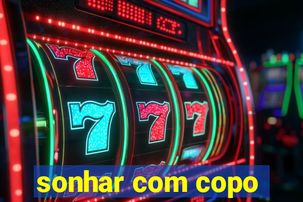 sonhar com copo